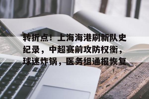 包含转折点！上海海港刷新队史纪录，中超赛前攻防权衡，球迷炸锅，医务组通报恢复的词条-jiuyou
